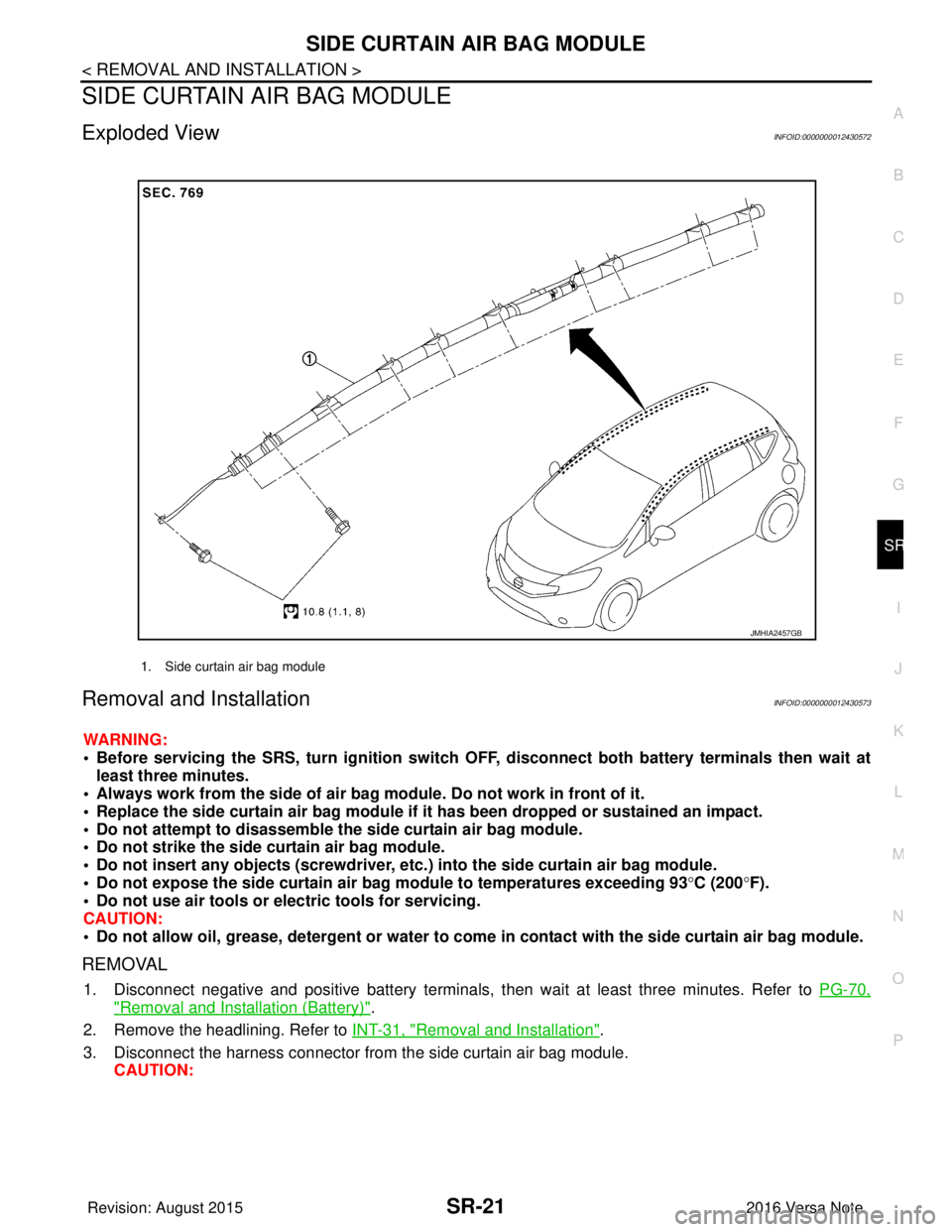 NISSAN NOTE 2016 Service Repair Manual SIDE CURTAIN AIR BAG MODULESR-21
< REMOVAL AND INSTALLATION >
C
DE
F
G
I
J
K L
M A
B
SR
N
O P
SIDE CURTAIN AIR BAG MODULE
Exploded ViewINFOID:0000000012430572
Removal and InstallationINFOID:0000000012 NISSAN NOTE 2016 Service Repair Manual SIDE CURTAIN AIR BAG MODULESR-21
< REMOVAL AND INSTALLATION >
C
DE
F
G
I
J
K L
M A
B
SR
N
O P
SIDE CURTAIN AIR BAG MODULE
Exploded ViewINFOID:0000000012430572
Removal and InstallationINFOID:0000000012