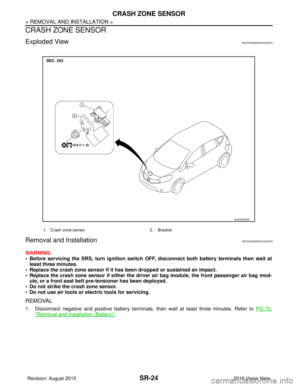 NISSAN NOTE 2016 Service Repair Manual SR-24
< REMOVAL AND INSTALLATION >
CRASH ZONE SENSOR
CRASH ZONE SENSOR
Exploded ViewINFOID:0000000012430575
Removal and InstallationINFOID:0000000012430576
WARNING:
• Before servicing the SRS, turn NISSAN NOTE 2016 Service Repair Manual SR-24
< REMOVAL AND INSTALLATION >
CRASH ZONE SENSOR
CRASH ZONE SENSOR
Exploded ViewINFOID:0000000012430575
Removal and InstallationINFOID:0000000012430576
WARNING:
• Before servicing the SRS, turn