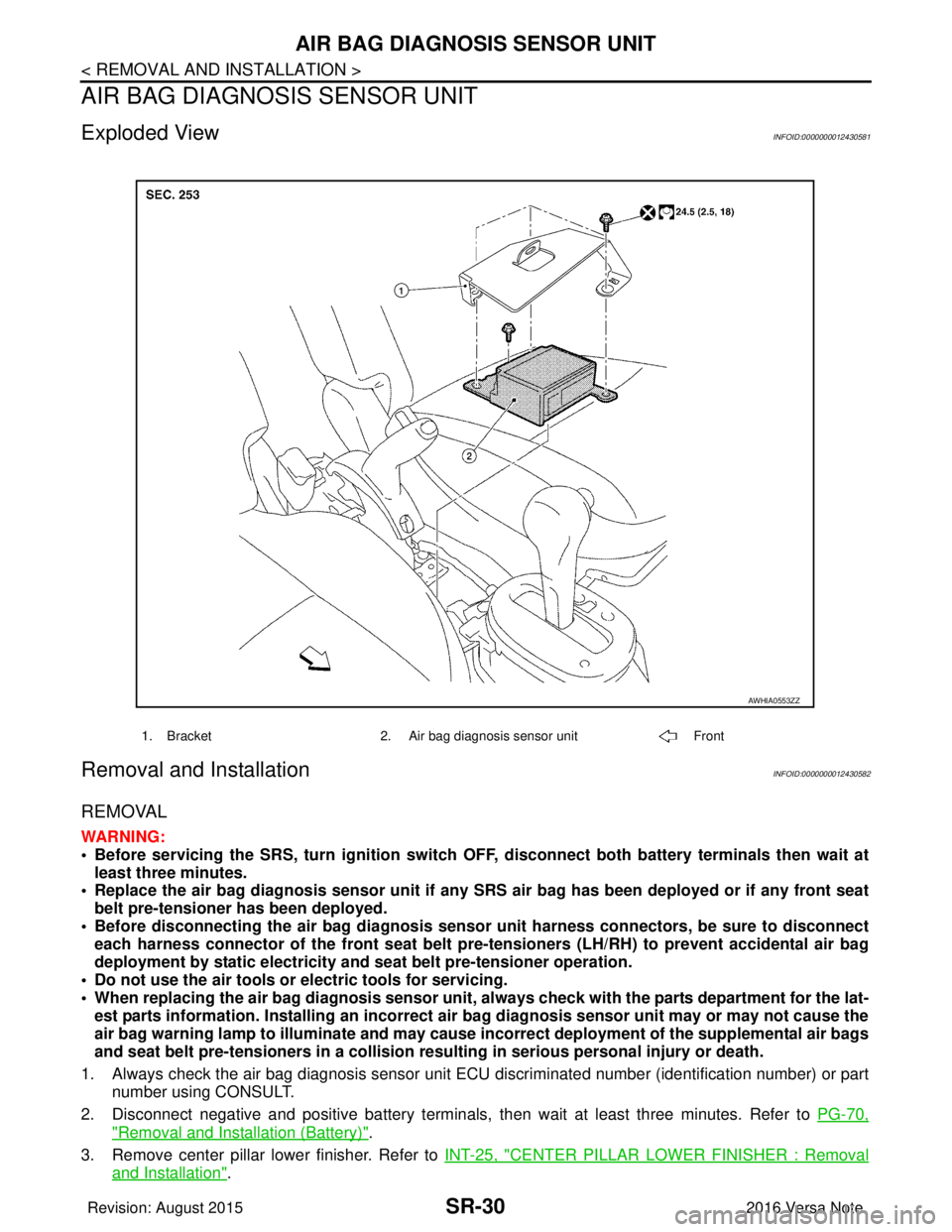 NISSAN NOTE 2016 Service Repair Manual SR-30
< REMOVAL AND INSTALLATION >
AIR BAG DIAGNOSIS SENSOR UNIT
AIR BAG DIAGNOSIS SENSOR UNIT
Exploded ViewINFOID:0000000012430581
Removal and InstallationINFOID:0000000012430582
REMOVAL
WARNING:
• NISSAN NOTE 2016 Service Repair Manual SR-30
< REMOVAL AND INSTALLATION >
AIR BAG DIAGNOSIS SENSOR UNIT
AIR BAG DIAGNOSIS SENSOR UNIT
Exploded ViewINFOID:0000000012430581
Removal and InstallationINFOID:0000000012430582
REMOVAL
WARNING:
•