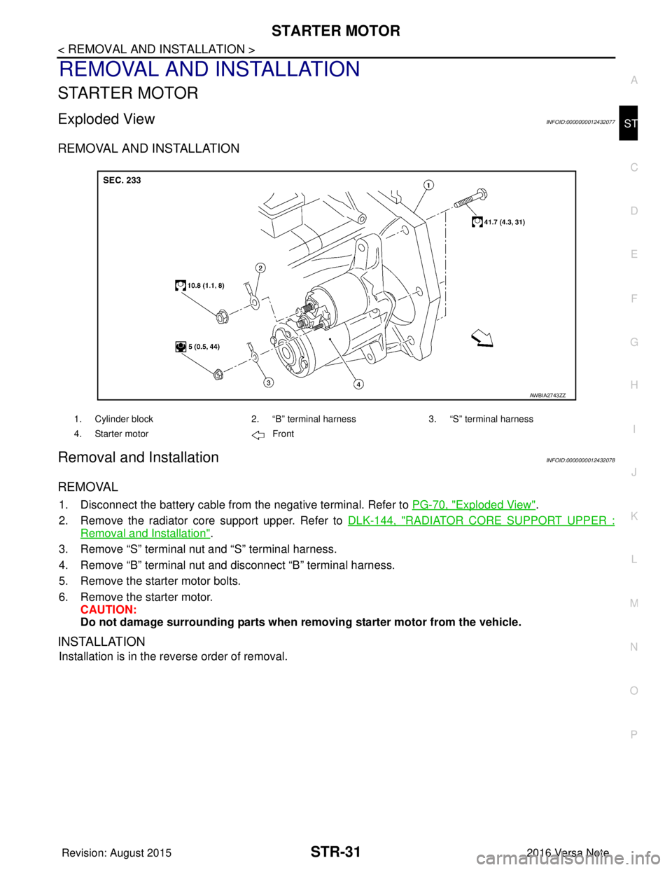 NISSAN NOTE 2016 Service Repair Manual STARTER MOTORSTR-31
< REMOVAL AND INSTALLATION >
C
DE
F
G H
I
J
K L
M A
STR
NP
O
REMOVAL AND INSTALLATION
STARTER MOTOR
Exploded ViewINFOID:0000000012432077
REMOVAL AND INSTALLATION
Removal and Instal NISSAN NOTE 2016 Service Repair Manual STARTER MOTORSTR-31
< REMOVAL AND INSTALLATION >
C
DE
F
G H
I
J
K L
M A
STR
NP
O
REMOVAL AND INSTALLATION
STARTER MOTOR
Exploded ViewINFOID:0000000012432077
REMOVAL AND INSTALLATION
Removal and Instal