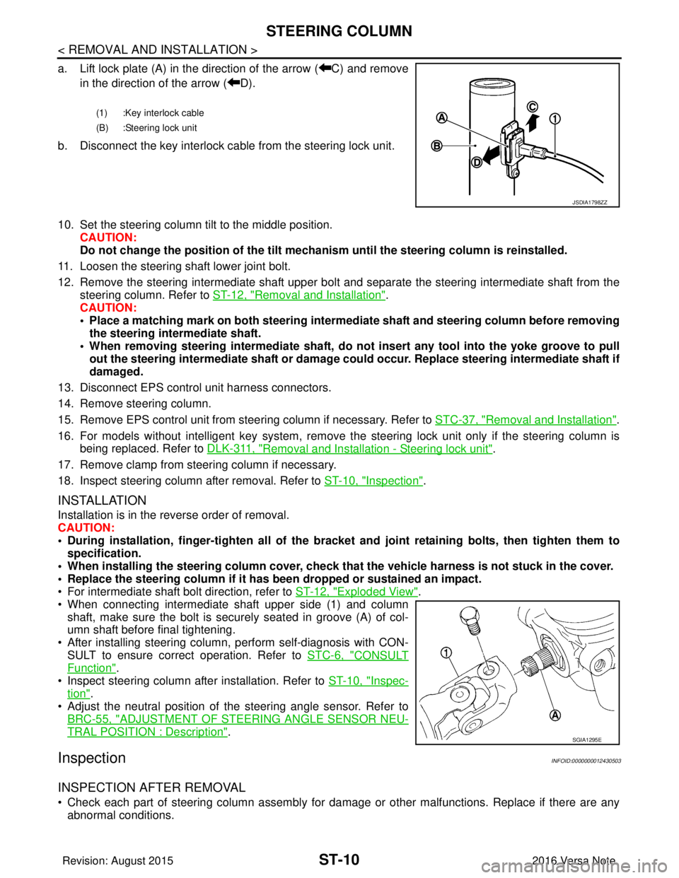 NISSAN NOTE 2016  Service Repair Manual ST-10
< REMOVAL AND INSTALLATION >
STEERING COLUMN
a. Lift lock plate (A) in the direction of the arrow ( C) and removein the direction of the arrow ( D).
b. Disconnect the key interlock cable from th