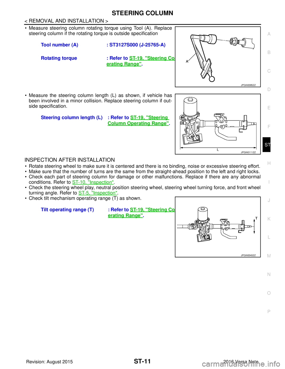 NISSAN NOTE 2016  Service Repair Manual STEERING COLUMNST-11
< REMOVAL AND INSTALLATION >
C
DE
F
H I
J
K L
M A
B
ST
N
O P
• Measure steering column rotating torque using Tool (A). Replace steering column if the rotating torque is outside 