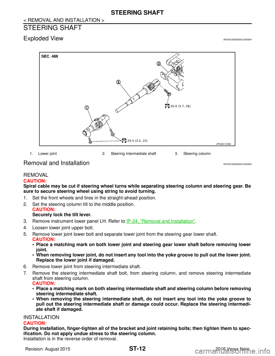 NISSAN NOTE 2016  Service Repair Manual ST-12
< REMOVAL AND INSTALLATION >
STEERING SHAFT
STEERING SHAFT
Exploded ViewINFOID:0000000012430504
Removal and InstallationINFOID:0000000012430505
REMOVAL
CAUTION:
Spiral cable may be cut if steeri