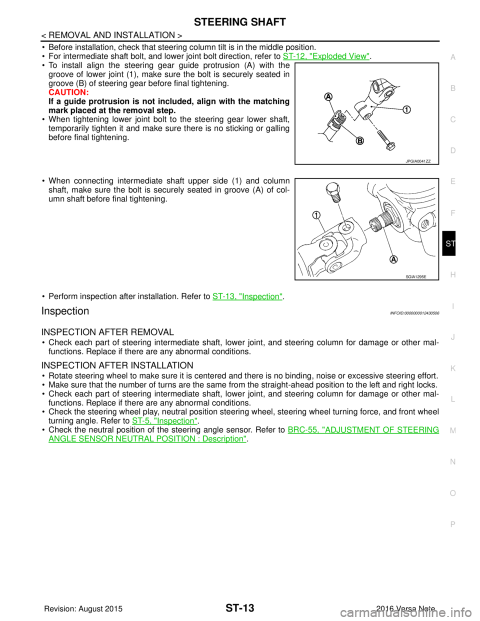 NISSAN NOTE 2016  Service Repair Manual STEERING SHAFTST-13
< REMOVAL AND INSTALLATION >
C
DE
F
H I
J
K L
M A
B
ST
N
O P
• Before installation, check that steering  column tilt is in the middle position.
• For intermediate shaft bolt, a