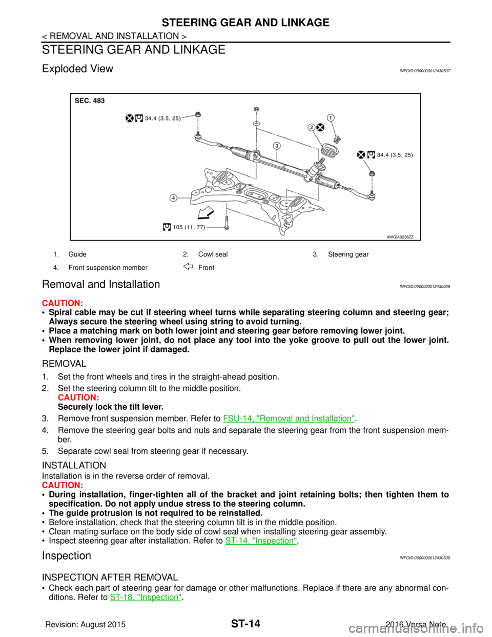 NISSAN NOTE 2016  Service Repair Manual ST-14
< REMOVAL AND INSTALLATION >
STEERING GEAR AND LINKAGE
STEERING GEAR AND LINKAGE
Exploded ViewINFOID:0000000012430507
Removal and InstallationINFOID:0000000012430508
CAUTION:
• Spiral cable ma