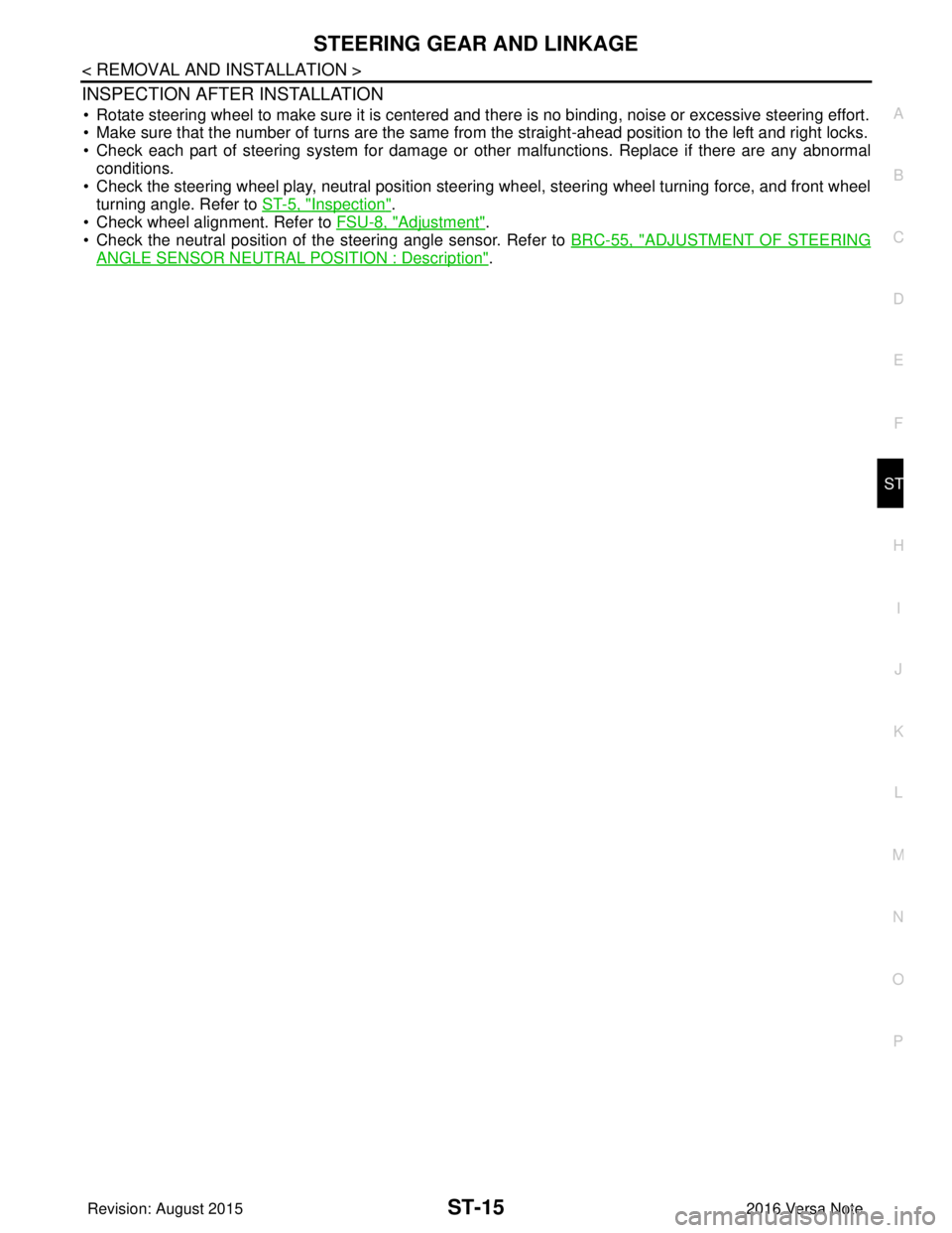 NISSAN NOTE 2016  Service Repair Manual STEERING GEAR AND LINKAGEST-15
< REMOVAL AND INSTALLATION >
C
DE
F
H I
J
K L
M A
B
ST
N
O P
INSPECTION AFTER INSTALLATION
• Rotate steering wheel to make sure it is centered and there is no binding,