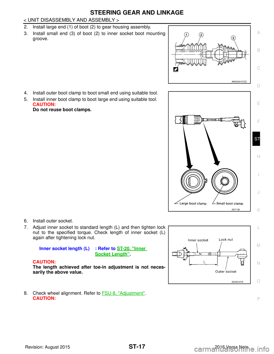 NISSAN NOTE 2016  Service Repair Manual STEERING GEAR AND LINKAGEST-17
< UNIT DISASSEMBLY AND ASSEMBLY >
C
DE
F
H I
J
K L
M A
B
ST
N
O P
2. Install large end (1) of boot (2) to gear housing assembly.
3. Install small end (3) of boot (2) to 