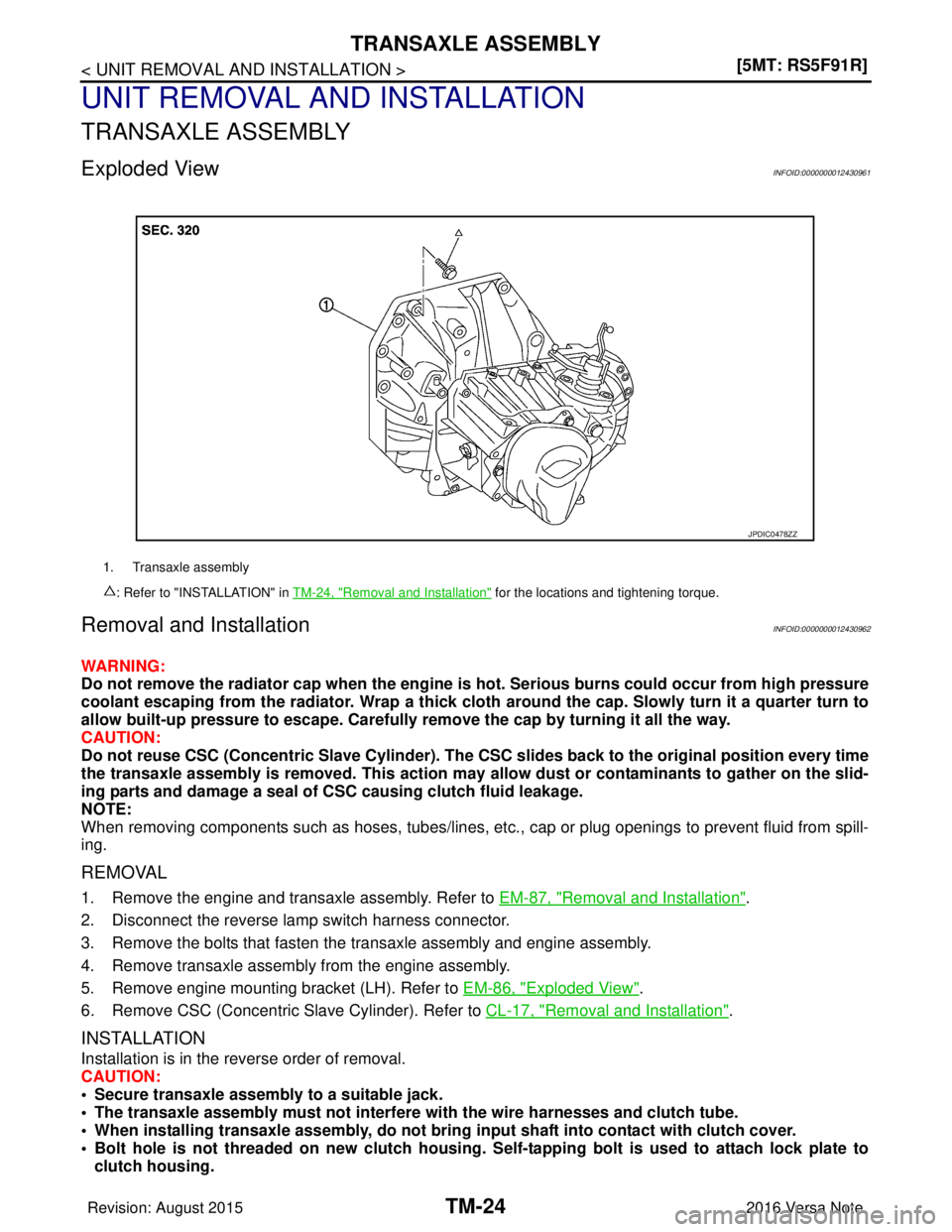 NISSAN NOTE 2016  Service Repair Manual TM-24
< UNIT REMOVAL AND INSTALLATION >[5MT: RS5F91R]
TRANSAXLE ASSEMBLY
UNIT REMOVAL AND INSTALLATION
TRANSAXLE ASSEMBLY
Exploded ViewINFOID:0000000012430961
Removal and InstallationINFOID:0000000012
