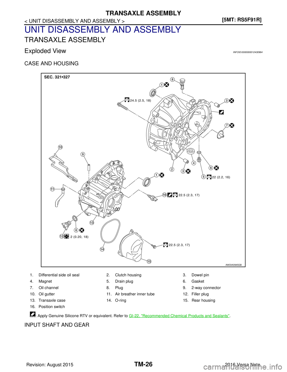 NISSAN NOTE 2016  Service Repair Manual TM-26
< UNIT DISASSEMBLY AND ASSEMBLY >[5MT: RS5F91R]
TRANSAXLE ASSEMBLY
UNIT DISASSEMBLY AND ASSEMBLY
TRANSAXLE ASSEMBLY
Exploded ViewINFOID:0000000012430964
CASE AND HOUSING
INPUT SHAFT AND GEAR
1. 