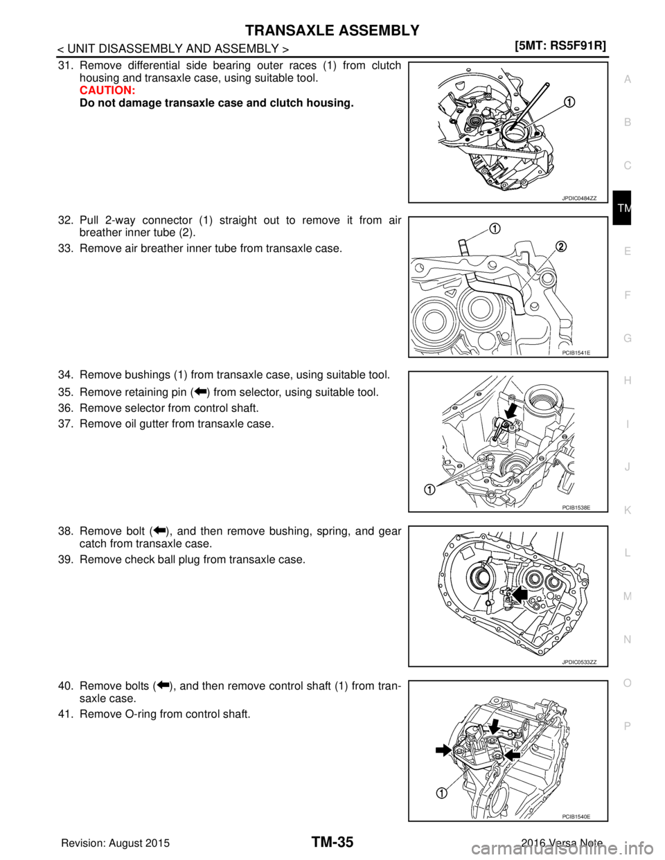 NISSAN NOTE 2016  Service Repair Manual TRANSAXLE ASSEMBLYTM-35
< UNIT DISASSEMBLY AND ASSEMBLY > [5MT: RS5F91R]
C
EF
G H
I
J
K L
M A
B
TM
N
O P
31. Remove differential side bearing outer races (1) from clutch housing and transaxle case, us