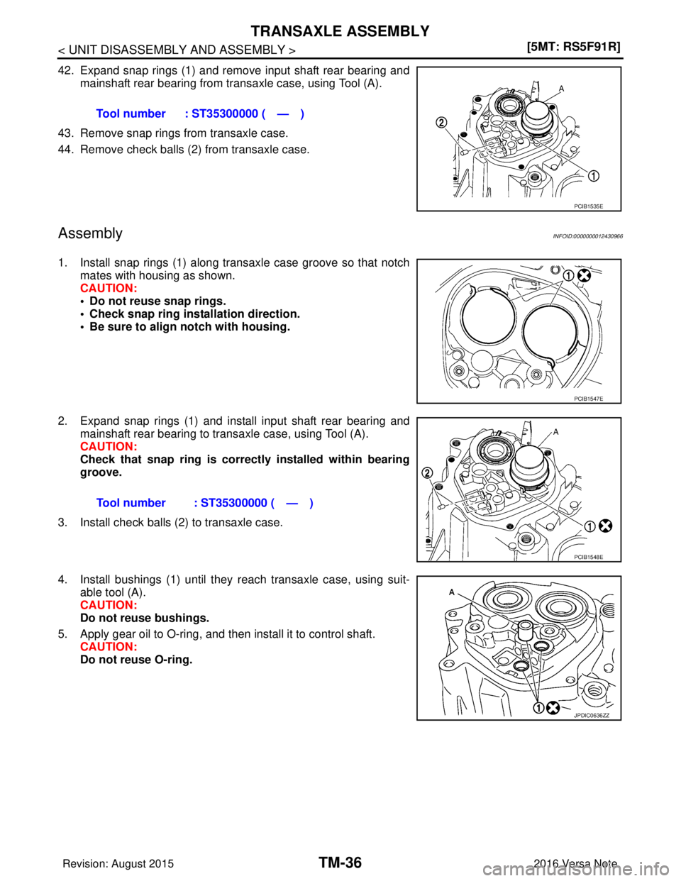 NISSAN NOTE 2016  Service Repair Manual TM-36
< UNIT DISASSEMBLY AND ASSEMBLY >[5MT: RS5F91R]
TRANSAXLE ASSEMBLY
42. Expand snap rings (1) and remove input shaft rear bearing and
mainshaft rear bearing from transaxle case, using Tool (A).
4