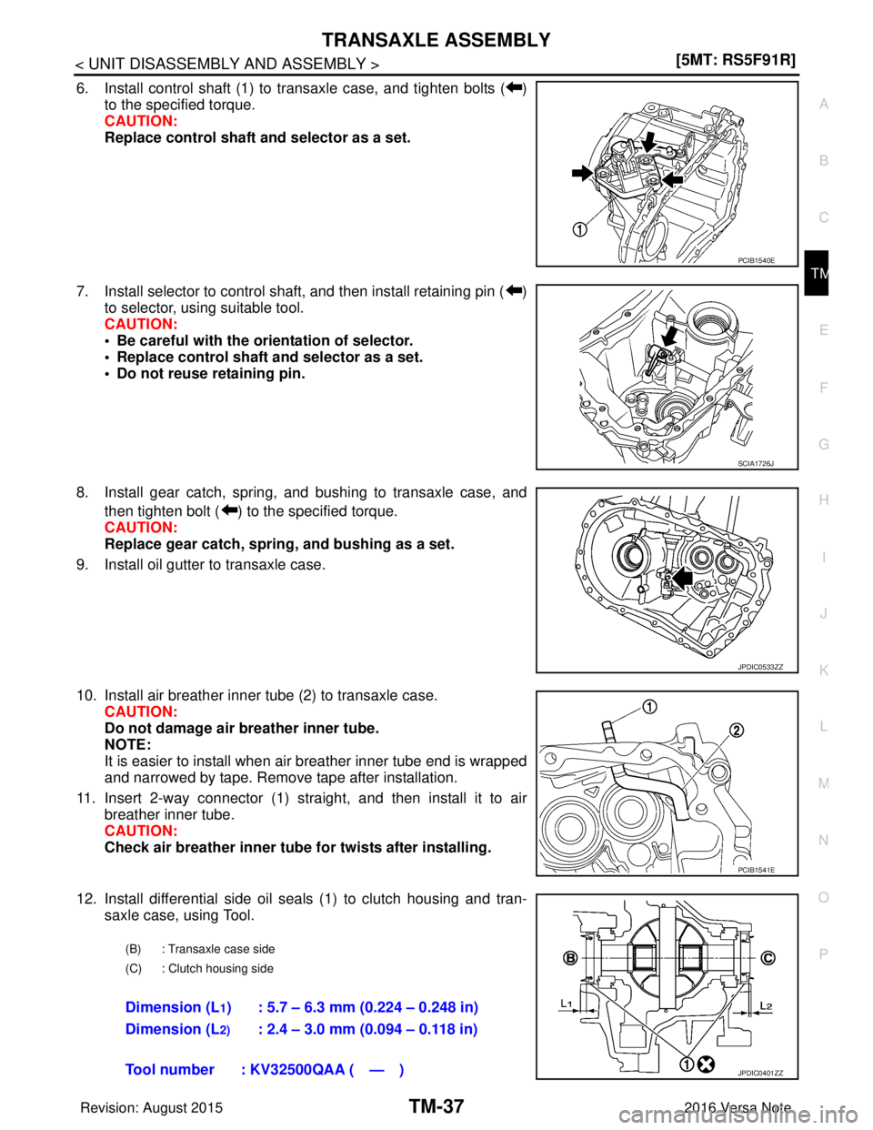 NISSAN NOTE 2016  Service Repair Manual TRANSAXLE ASSEMBLYTM-37
< UNIT DISASSEMBLY AND ASSEMBLY > [5MT: RS5F91R]
C
EF
G H
I
J
K L
M A
B
TM
N
O P
6. Install control shaft (1) to transaxle case, and tighten bolts ( ) to the specified torque.
