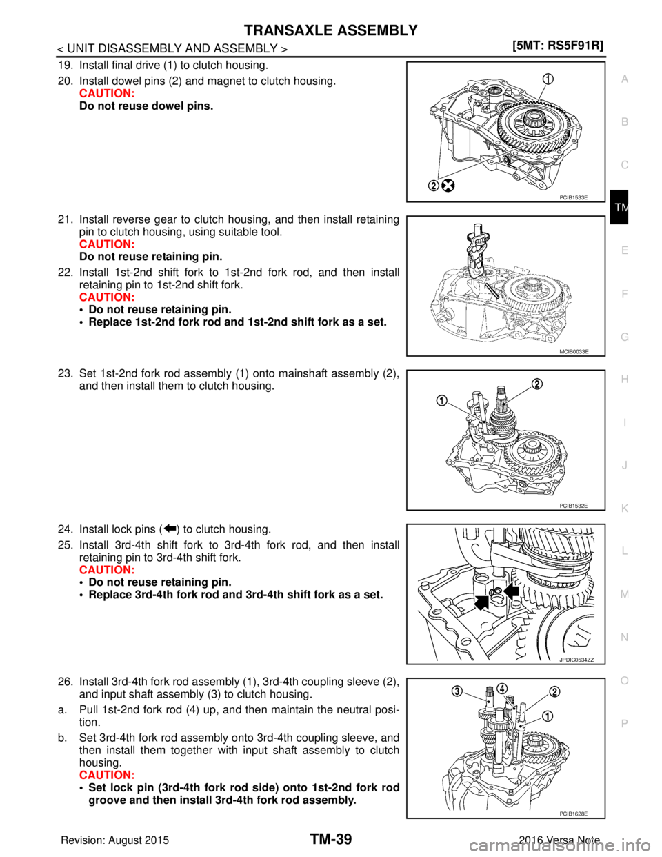 NISSAN NOTE 2016  Service Repair Manual TRANSAXLE ASSEMBLYTM-39
< UNIT DISASSEMBLY AND ASSEMBLY > [5MT: RS5F91R]
C
EF
G H
I
J
K L
M A
B
TM
N
O P
19. Install final drive (1) to clutch housing.
20. Install dowel pins (2) and magnet to clutch 