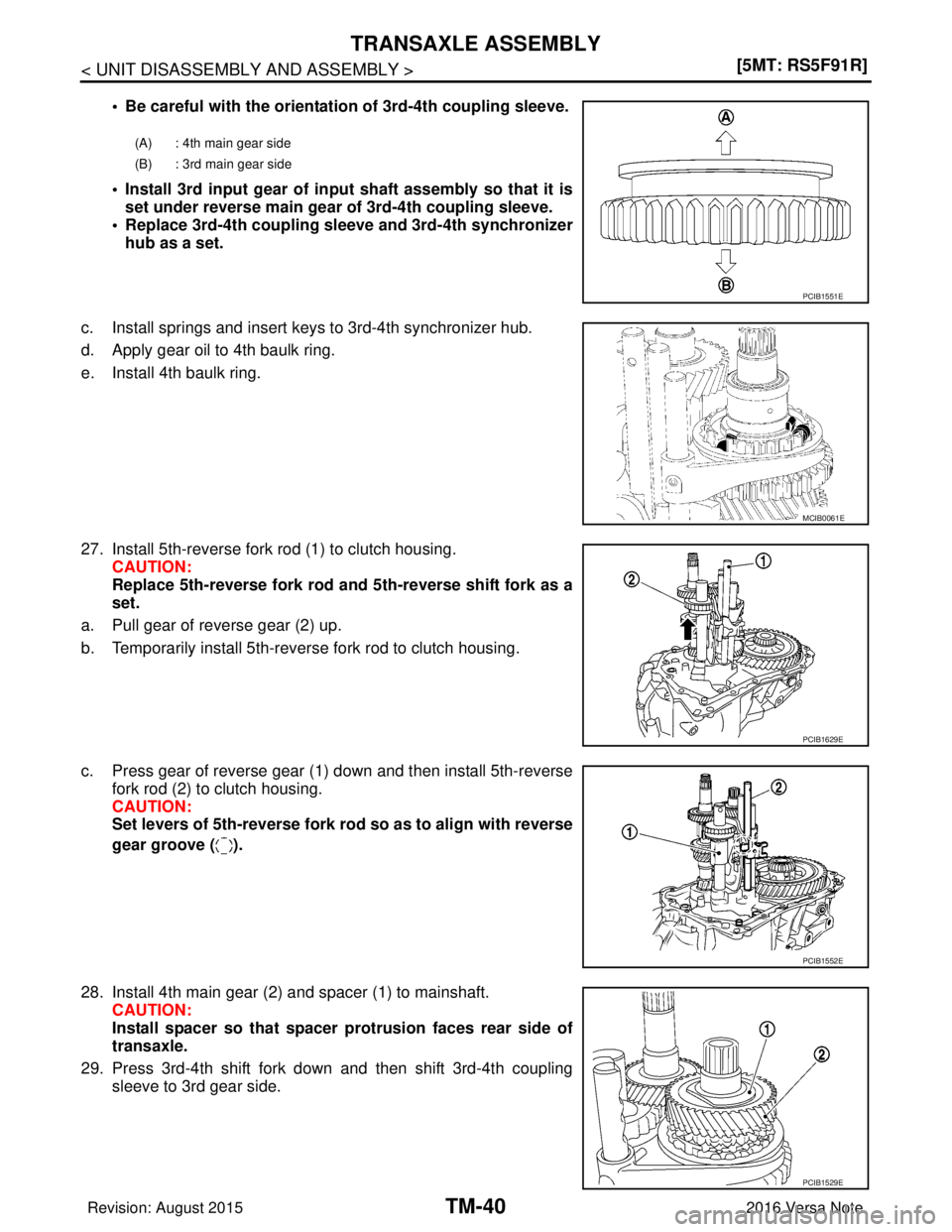 NISSAN NOTE 2016  Service Repair Manual TM-40
< UNIT DISASSEMBLY AND ASSEMBLY >[5MT: RS5F91R]
TRANSAXLE ASSEMBLY
• Be careful with the orientat
ion of 3rd-4th coupling sleeve.
• Install 3rd input gear of in put shaft assembly so that it
