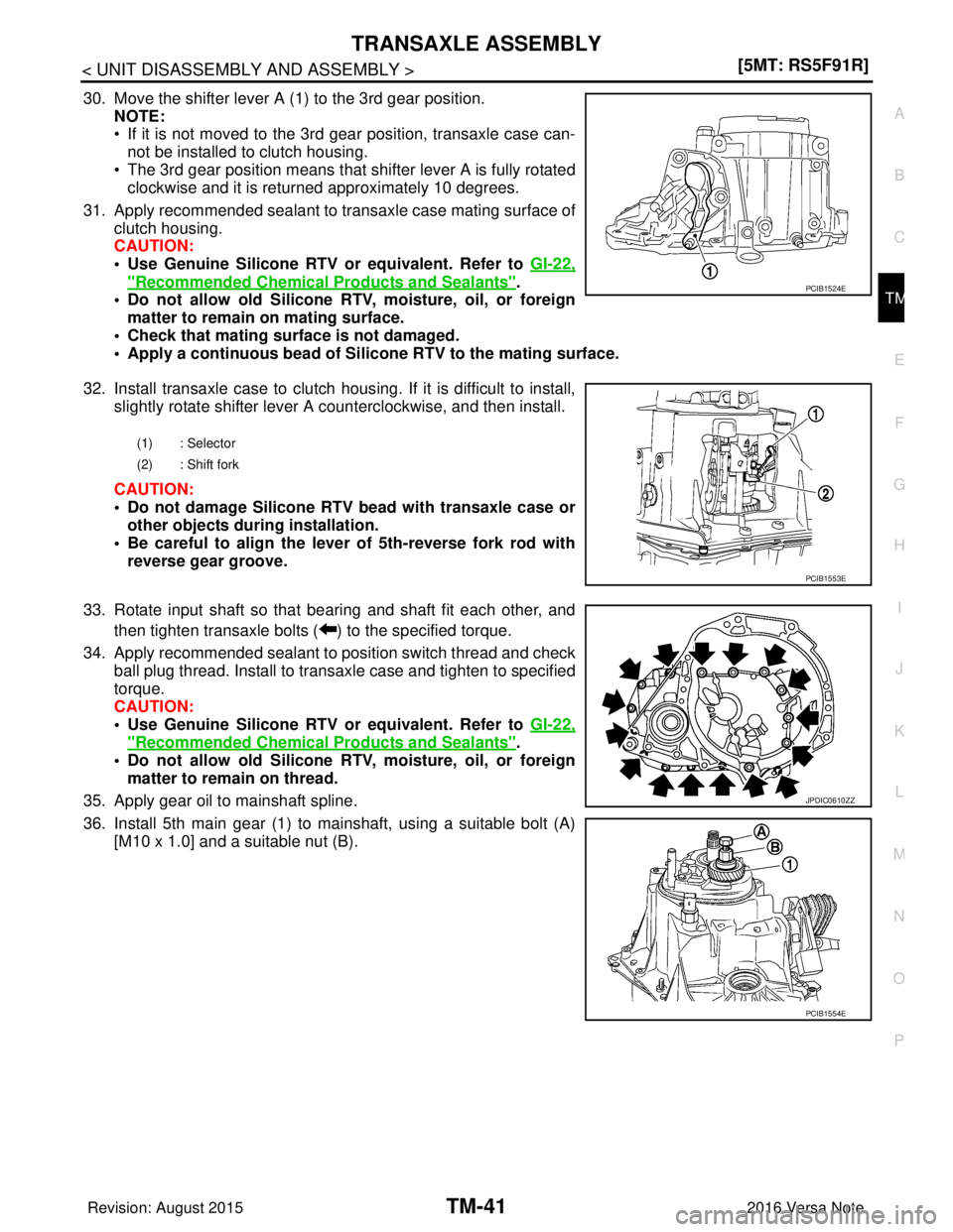 NISSAN NOTE 2016  Service Repair Manual TRANSAXLE ASSEMBLYTM-41
< UNIT DISASSEMBLY AND ASSEMBLY > [5MT: RS5F91R]
C
EF
G H
I
J
K L
M A
B
TM
N
O P
30. Move the shifter lever A (1) to the 3rd gear position. NOTE:
• If it is not moved to the 