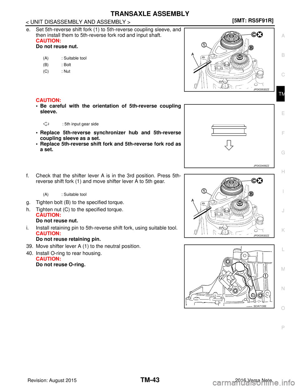 NISSAN NOTE 2016  Service Repair Manual TRANSAXLE ASSEMBLYTM-43
< UNIT DISASSEMBLY AND ASSEMBLY > [5MT: RS5F91R]
C
EF
G H
I
J
K L
M A
B
TM
N
O P
e. Set 5th-reverse shift fork (1) to 5th-reverse coupling sleeve, and then install them to 5th-