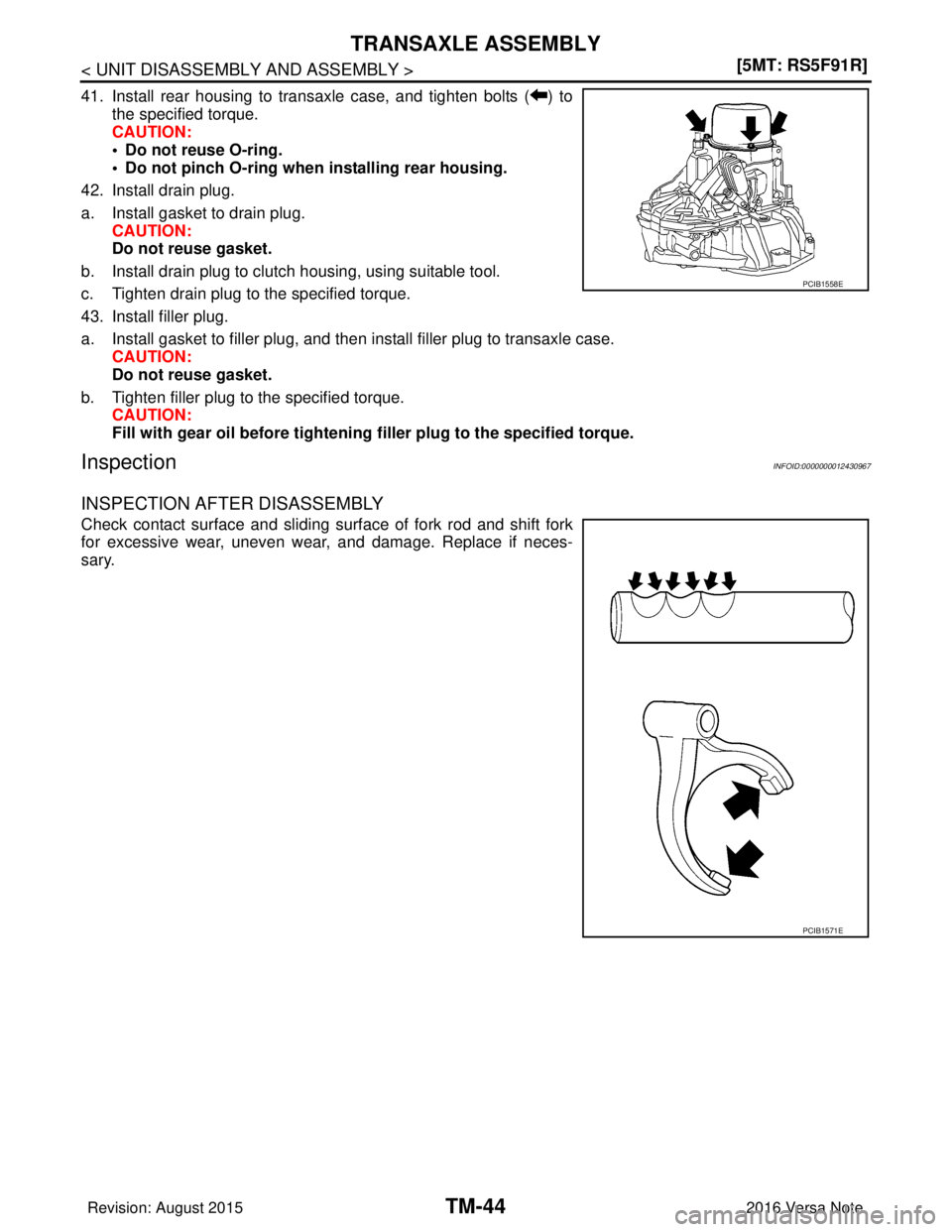 NISSAN NOTE 2016  Service Repair Manual TM-44
< UNIT DISASSEMBLY AND ASSEMBLY >[5MT: RS5F91R]
TRANSAXLE ASSEMBLY
41. Install rear housing to transaxle case, and tighten bolts ( ) to
the specified torque.
CAUTION:
• Do not reuse O-ring.
