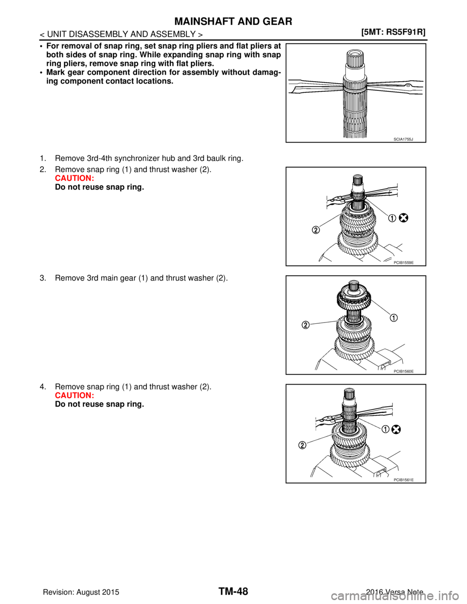 NISSAN NOTE 2016  Service Repair Manual TM-48
< UNIT DISASSEMBLY AND ASSEMBLY >[5MT: RS5F91R]
MAINSHAFT AND GEAR
• For removal of snap ring, set sn
ap ring pliers and flat pliers at
both sides of snap ring. While  expanding snap ring with