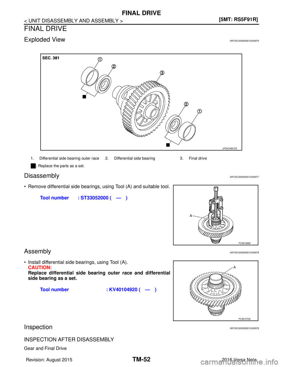 NISSAN NOTE 2016  Service Repair Manual TM-52
< UNIT DISASSEMBLY AND ASSEMBLY >[5MT: RS5F91R]
FINAL DRIVE
FINAL DRIVE
Exploded ViewINFOID:0000000012430976
DisassemblyINFOID:0000000012430977
• Remove differential side bearings, using Tool 