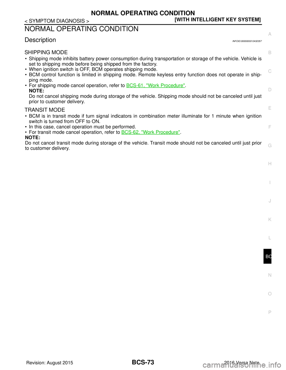 NISSAN NOTE 2016  Service Repair Manual BCS
NORMAL OPERATING CONDITIONBCS-73
< SYMPTOM DIAGNOSIS > [WITH INTELLIGENT KEY SYSTEM]
C
D
E
F
G H
I
J
K L
B A
O P
N
NORMAL OPERATING CONDITION
DescriptionINFOID:0000000012432357
SHIPPING MODE
• S