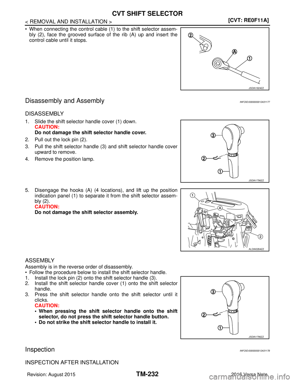 NISSAN NOTE 2016  Service Repair Manual TM-232
< REMOVAL AND INSTALLATION >[CVT: RE0F11A]
CVT SHIFT SELECTOR
• When connecting the control cable (1) to the shift selector assem-
bly (2), face the grooved surface of the rib (A) up and inse