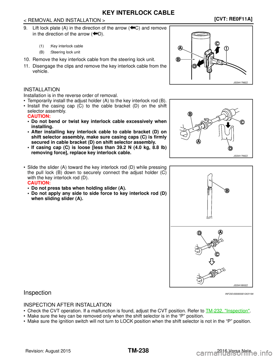 NISSAN NOTE 2016  Service Repair Manual TM-238
< REMOVAL AND INSTALLATION >[CVT: RE0F11A]
KEY INTERLOCK CABLE
9. Lift lock plate (A) in the direction of the arrow ( C) and remove
in the direction of the arrow ( D).
10. Remove the key interl