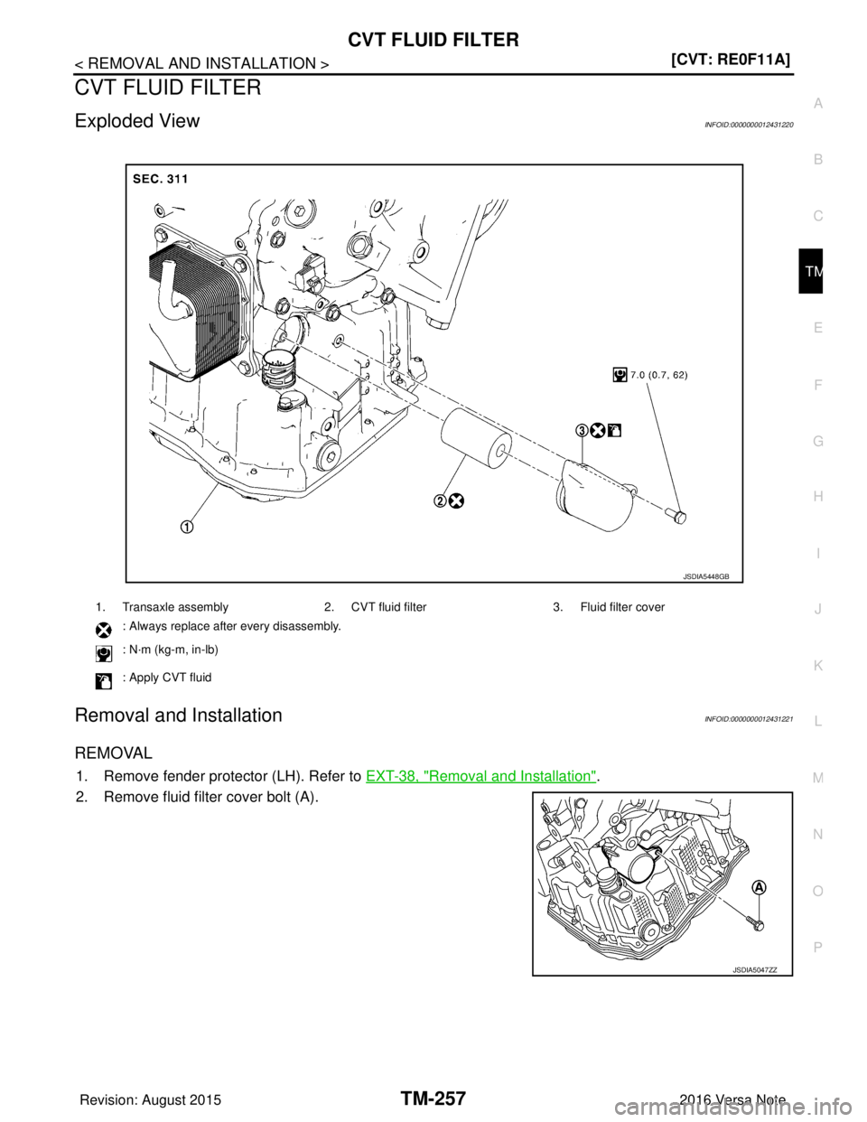 NISSAN NOTE 2016  Service Repair Manual CVT FLUID FILTERTM-257
< REMOVAL AND INSTALLATION > [CVT: RE0F11A]
C
EF
G H
I
J
K L
M A
B
TM
N
O P
CVT FLUID FILTER
Exploded ViewINFOID:0000000012431220
Removal and InstallationINFOID:0000000012431221