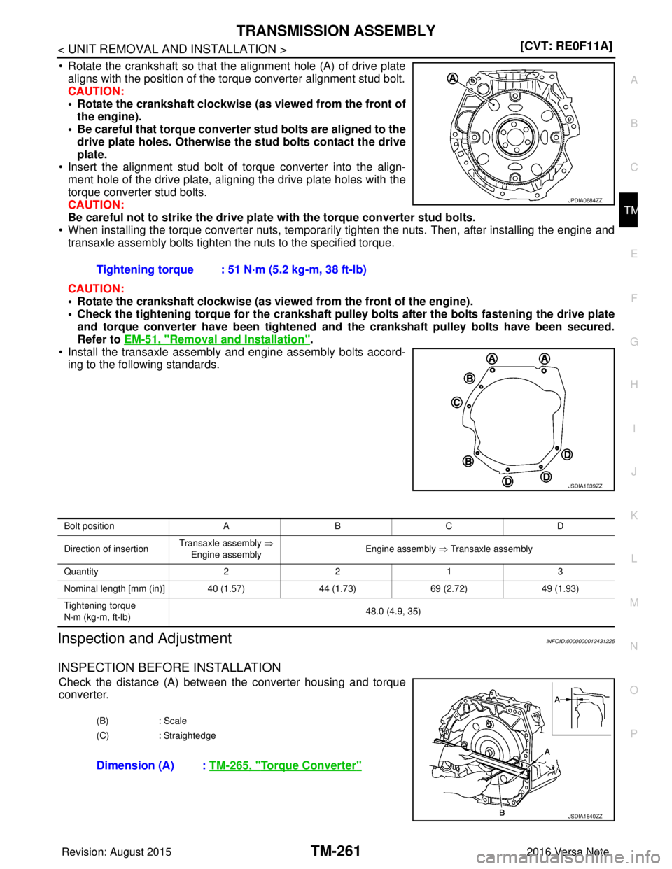 NISSAN NOTE 2016  Service Repair Manual TRANSMISSION ASSEMBLYTM-261
< UNIT REMOVAL AND INSTALLATION > [CVT: RE0F11A]
C
EF
G H
I
J
K L
M A
B
TM
N
O P
• Rotate the crankshaft so that the alignment hole (A) of drive plate aligns with the pos