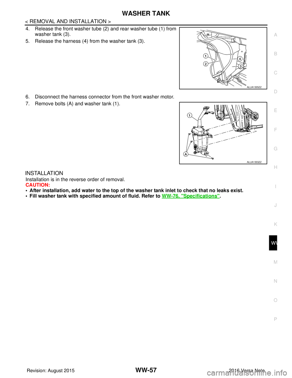 NISSAN NOTE 2016  Service Repair Manual WASHER TANKWW-57
< REMOVAL AND INSTALLATION >
C
DE
F
G H
I
J
K
M A
B
WW
N
O P
4. Release the front washer tube  (2) and rear washer tube (1) from
washer tank (3).
5. Release the harness (4) from the w