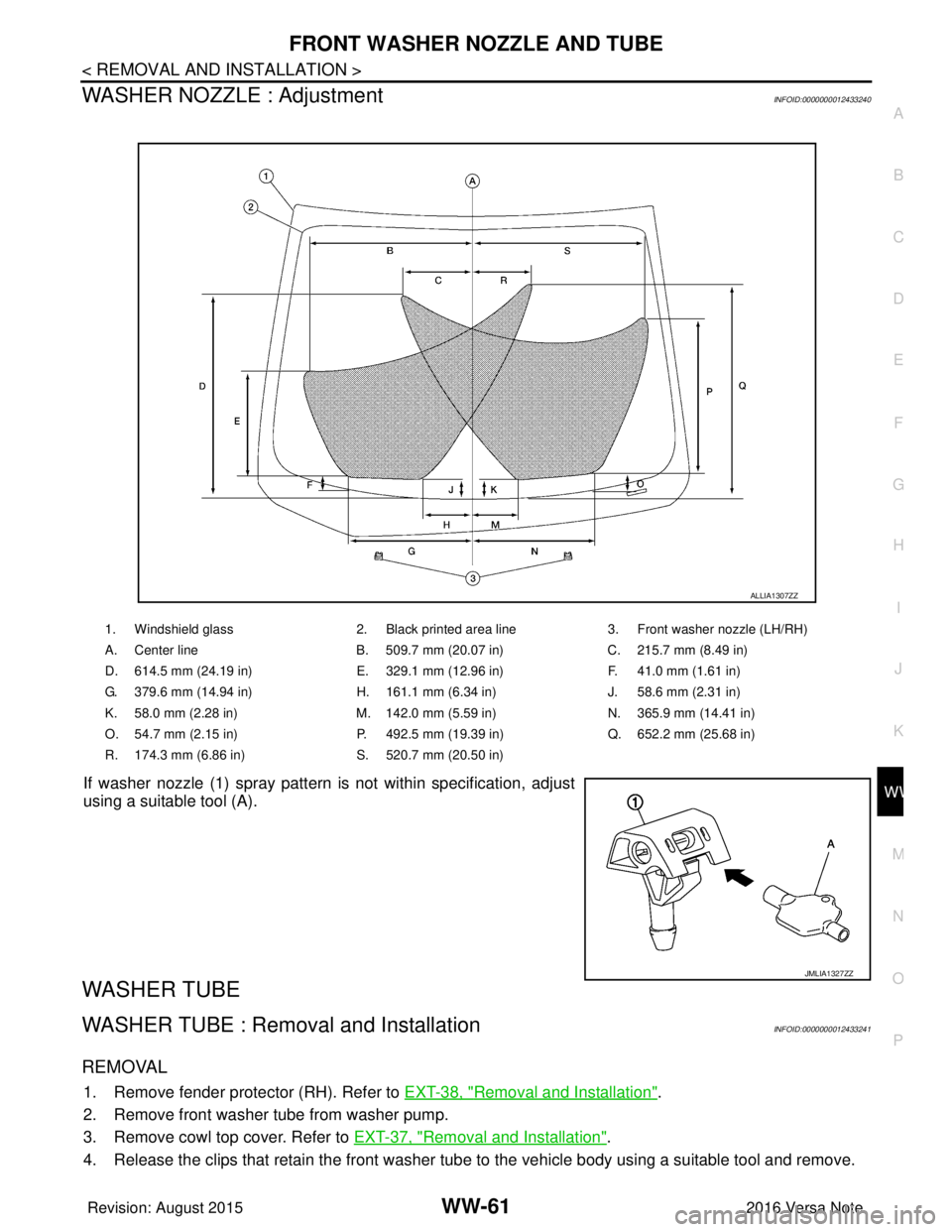 NISSAN NOTE 2016  Service Repair Manual FRONT WASHER NOZZLE AND TUBEWW-61
< REMOVAL AND INSTALLATION >
C
DE
F
G H
I
J
K
M A
B
WW
N
O P
WASHER NOZZLE : AdjustmentINFOID:0000000012433240
If washer nozzle (1) spray pattern is not within specif