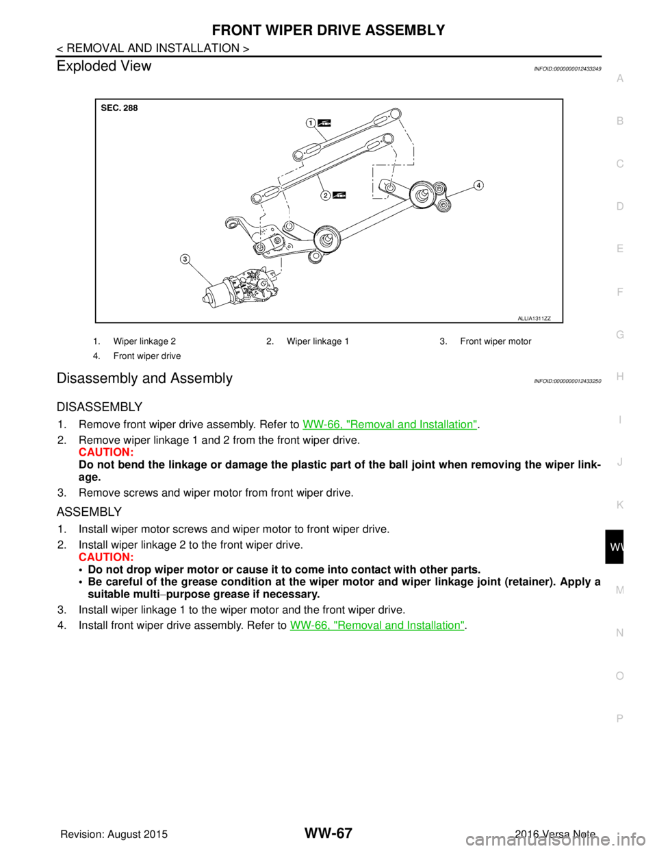 NISSAN NOTE 2016  Service Repair Manual FRONT WIPER DRIVE ASSEMBLYWW-67
< REMOVAL AND INSTALLATION >
C
DE
F
G H
I
J
K
M A
B
WW
N
O P
Exploded ViewINFOID:0000000012433249
Disassembly and AssemblyINFOID:0000000012433250
DISASSEMBLY
1. Remove 