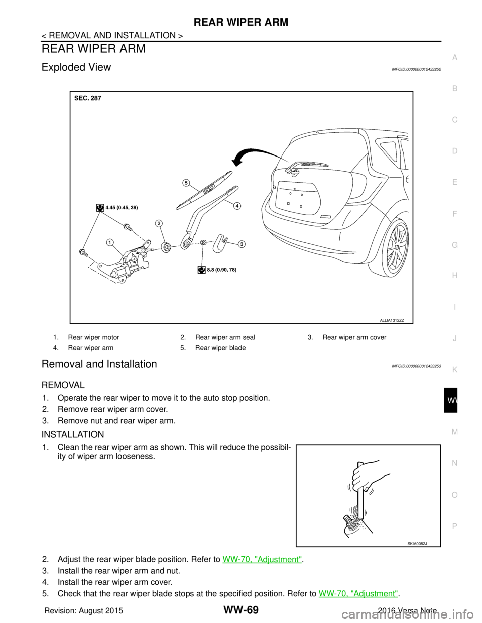 NISSAN NOTE 2016  Service Repair Manual REAR WIPER ARMWW-69
< REMOVAL AND INSTALLATION >
C
DE
F
G H
I
J
K
M A
B
WW
N
O P
REAR WIPER ARM
Exploded ViewINFOID:0000000012433252
Removal and InstallationINFOID:0000000012433253
REMOVAL
1. Operate 