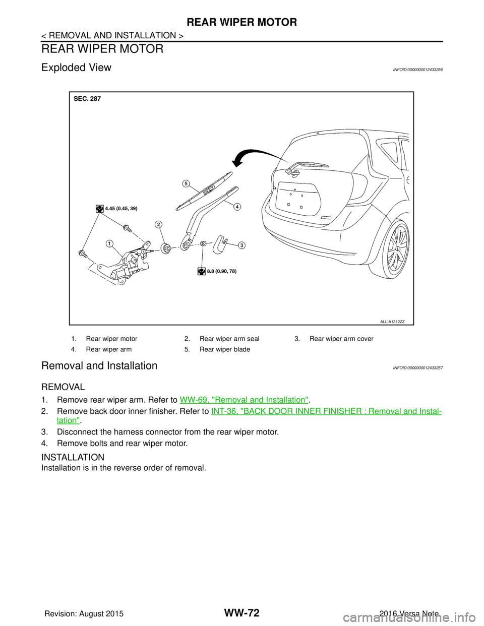 NISSAN NOTE 2016  Service Repair Manual WW-72
< REMOVAL AND INSTALLATION >
REAR WIPER MOTOR
REAR WIPER MOTOR
Exploded ViewINFOID:0000000012433256
Removal and InstallationINFOID:0000000012433257
REMOVAL
1. Remove rear wiper arm. Refer to WW-
