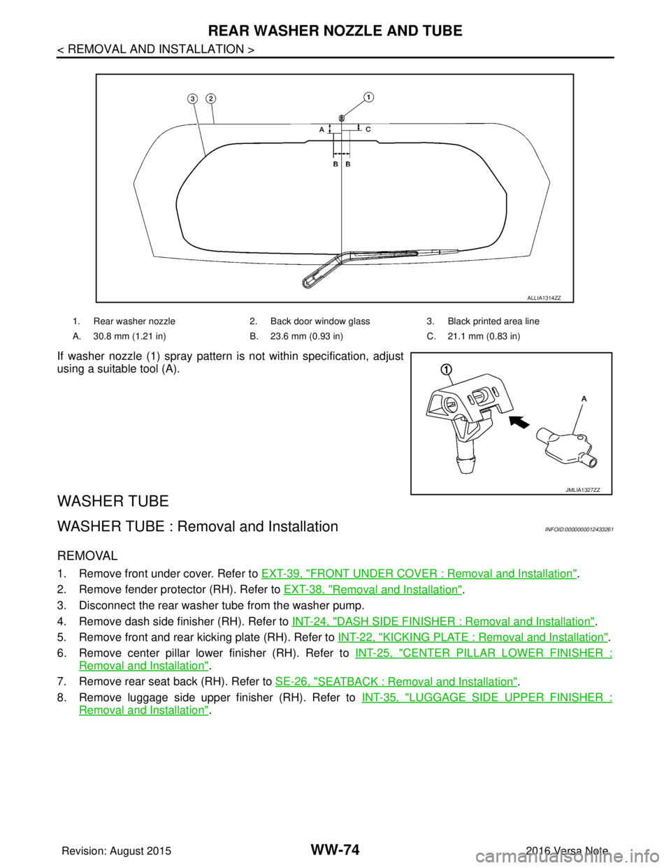 NISSAN NOTE 2016  Service Repair Manual WW-74
< REMOVAL AND INSTALLATION >
REAR WASHER NOZZLE AND TUBE
If washer nozzle (1) spray pattern is not within specification, adjust
using a suitable tool (A). 
WASHER TUBE
WASHER TUBE : Removal and 