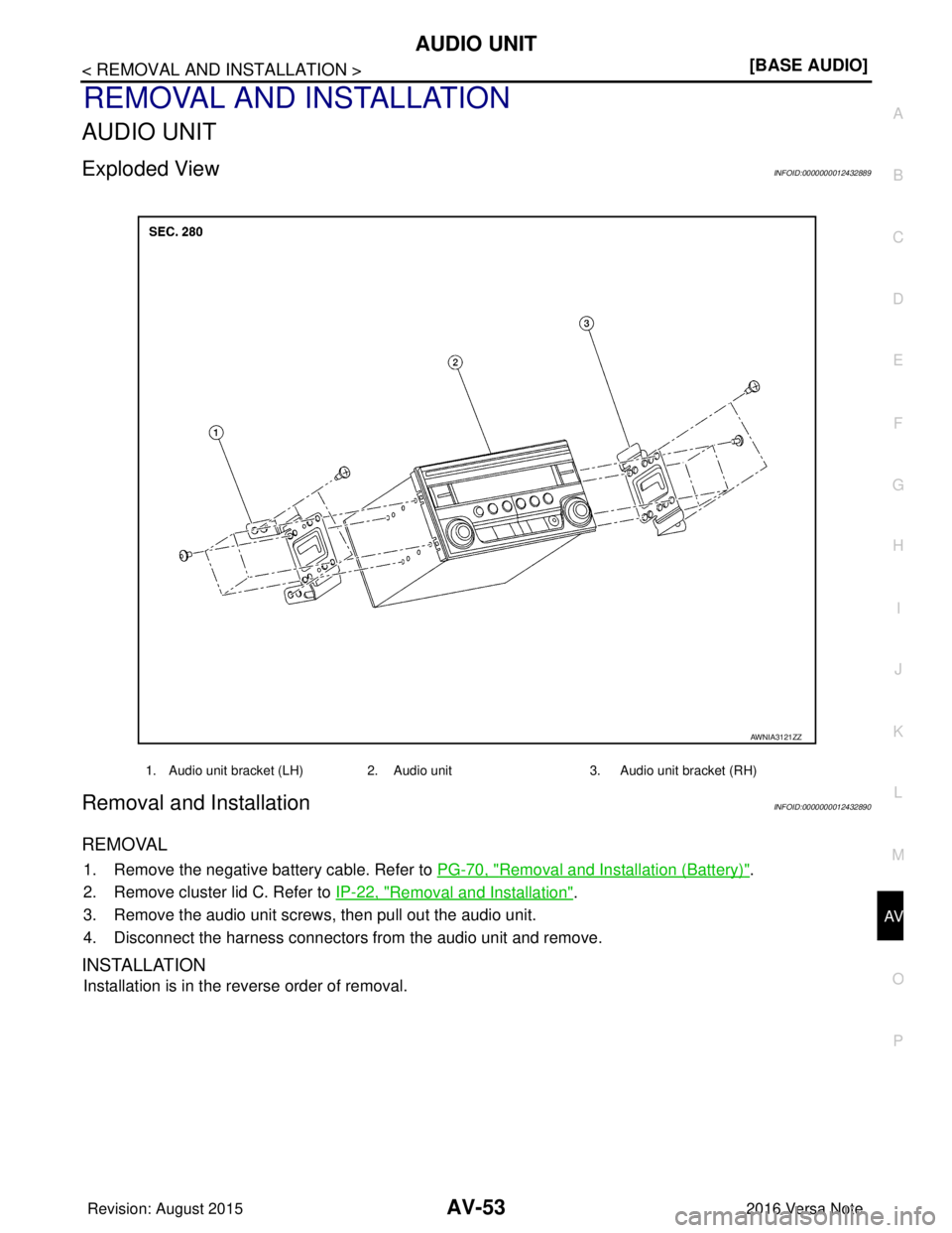NISSAN NOTE 2016  Service Workshop Manual AV
AUDIO UNITAV-53
< REMOVAL AND INSTALLATION > [BASE AUDIO]
C
D
E
F
G H
I
J
K L
M B A
O P
REMOVAL AND INSTALLATION
AUDIO UNIT
Exploded ViewINFOID:0000000012432889
Removal and InstallationINFOID:00000