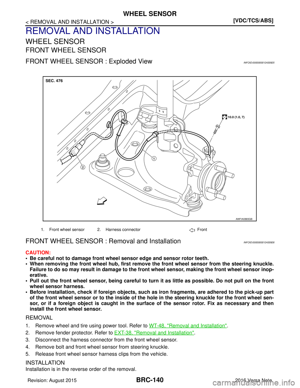 NISSAN NOTE 2016  Service Repair Manual BRC-140
< REMOVAL AND INSTALLATION >[VDC/TCS/ABS]
WHEEL SENSOR
REMOVAL AND INSTALLATION
WHEEL SENSOR
FRONT WHEEL SENSOR
FRONT WHEEL SENSOR : Exploded ViewINFOID:0000000012430925
FRONT WHEEL SENSOR : R