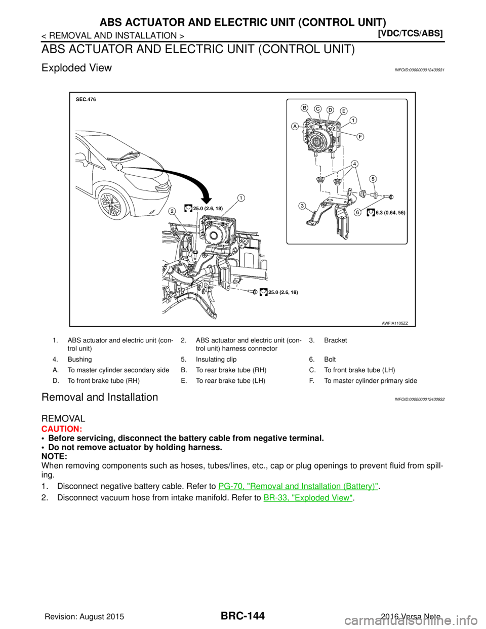 NISSAN NOTE 2016  Service Repair Manual BRC-144
< REMOVAL AND INSTALLATION >[VDC/TCS/ABS]
ABS ACTUATOR AND ELECTRIC UNIT (CONTROL UNIT)
ABS ACTUATOR AND ELECTRIC
 UNIT (CONTROL UNIT)
Exploded ViewINFOID:0000000012430931
Removal and Installa