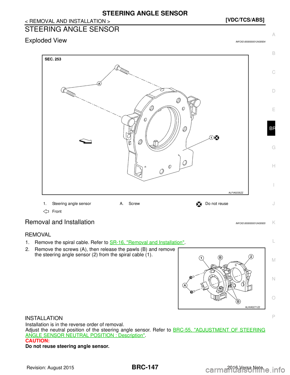 NISSAN NOTE 2016  Service Repair Manual STEERING ANGLE SENSORBRC-147
< REMOVAL AND INSTALLATION > [VDC/TCS/ABS]
C
D
E
G H
I
J
K L
M A
B
BRC
N
O P
STEERING ANGLE SENSOR
Exploded ViewINFOID:0000000012430934
Removal and InstallationINFOID:0000