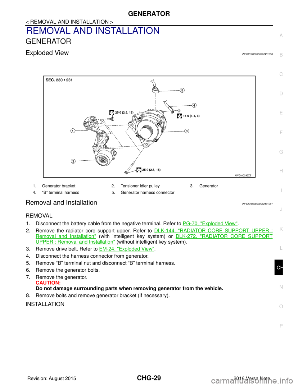 NISSAN NOTE 2016 Service Repair Manual CHG
GENERATORCHG-29
< REMOVAL AND INSTALLATION >
C
DE
F
G H
I
J
K L
B A
O P
N
REMOVAL AND INSTALLATION
GENERATOR
Exploded ViewINFOID:0000000012431260
Removal and InstallationINFOID:0000000012431261
RE NISSAN NOTE 2016 Service Repair Manual CHG
GENERATORCHG-29
< REMOVAL AND INSTALLATION >
C
DE
F
G H
I
J
K L
B A
O P
N
REMOVAL AND INSTALLATION
GENERATOR
Exploded ViewINFOID:0000000012431260
Removal and InstallationINFOID:0000000012431261
RE