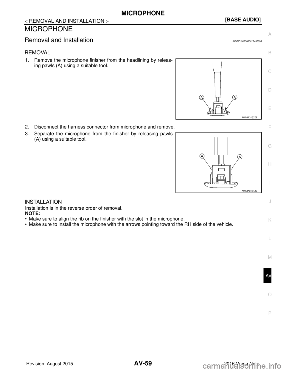 NISSAN NOTE 2016  Service Manual PDF AV
MICROPHONEAV-59
< REMOVAL AND INSTALLATION > [BASE AUDIO]
C
D
E
F
G H
I
J
K L
M B A
O P
MICROPHONE
Removal and InstallationINFOID:0000000012432896
REMOVAL
1. Remove the microphone finisher from the