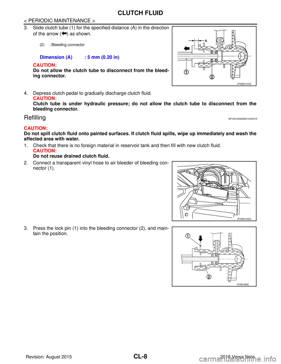 NISSAN NOTE 2016 Service Repair Manual CL-8
< PERIODIC MAINTENANCE >
CLUTCH FLUID
3. Slide clutch tube (1) for the specified distance (A) in the directionof the arrow ( ) as shown.
CAUTION:
Do not allow the clutch tube to disconnect from NISSAN NOTE 2016 Service Repair Manual CL-8
< PERIODIC MAINTENANCE >
CLUTCH FLUID
3. Slide clutch tube (1) for the specified distance (A) in the directionof the arrow ( ) as shown.
CAUTION:
Do not allow the clutch tube to disconnect from