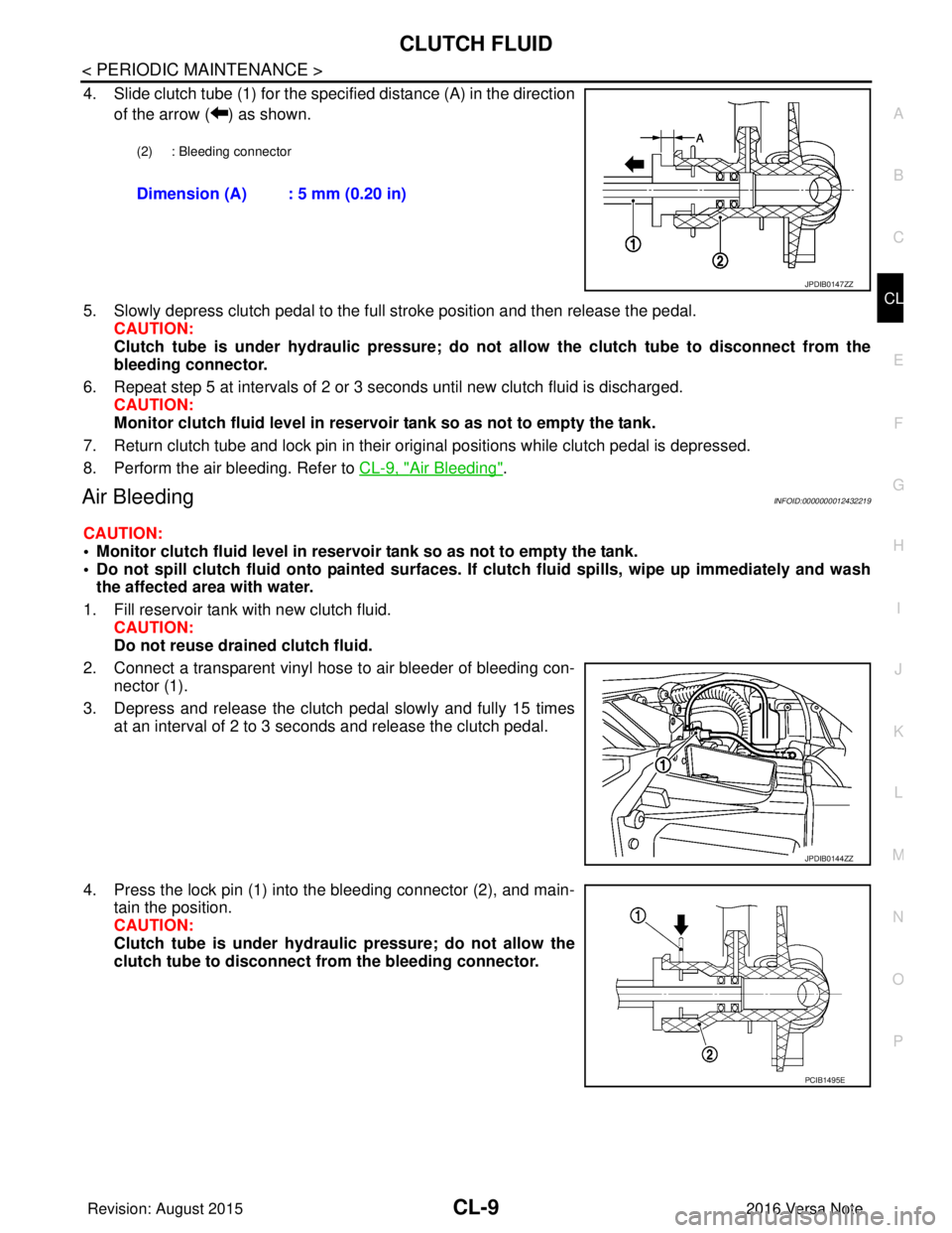 NISSAN NOTE 2016 Service Repair Manual CLUTCH FLUIDCL-9
< PERIODIC MAINTENANCE >
CEF
G H
I
J
K L
M A
B
CL
N
O P
4. Slide clutch tube (1) for the specified distance (A) in the direction of the arrow ( ) as shown.
5. Slowly depress clutch pe NISSAN NOTE 2016 Service Repair Manual CLUTCH FLUIDCL-9
< PERIODIC MAINTENANCE >
CEF
G H
I
J
K L
M A
B
CL
N
O P
4. Slide clutch tube (1) for the specified distance (A) in the direction of the arrow ( ) as shown.
5. Slowly depress clutch pe