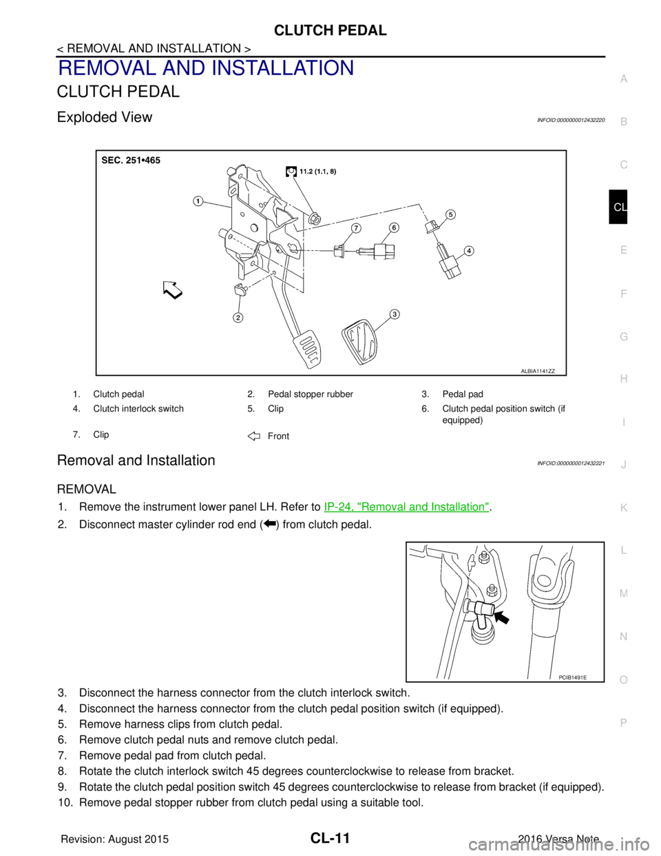 NISSAN NOTE 2016 Service Repair Manual CLUTCH PEDALCL-11
< REMOVAL AND INSTALLATION >
CEF
G H
I
J
K L
M A
B
CL
N
O P
REMOVAL AND INSTALLATION
CLUTCH PEDAL
Exploded ViewINFOID:0000000012432220
Removal and InstallationINFOID:0000000012432221 NISSAN NOTE 2016 Service Repair Manual CLUTCH PEDALCL-11
< REMOVAL AND INSTALLATION >
CEF
G H
I
J
K L
M A
B
CL
N
O P
REMOVAL AND INSTALLATION
CLUTCH PEDAL
Exploded ViewINFOID:0000000012432220
Removal and InstallationINFOID:0000000012432221