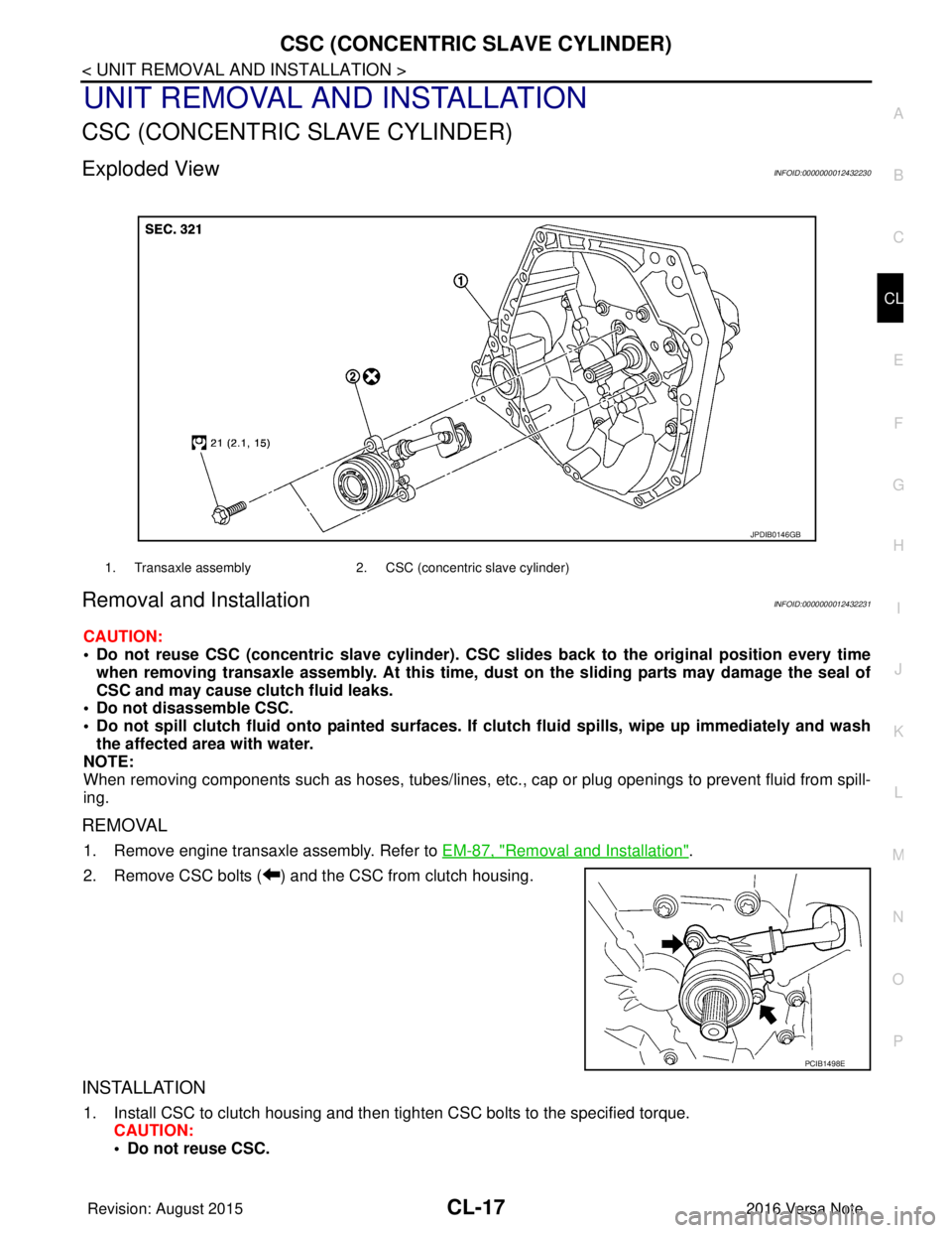 NISSAN NOTE 2016 Service Repair Manual CSC (CONCENTRIC SLAVE CYLINDER)CL-17
< UNIT REMOVAL AND INSTALLATION >
CEF
G H
I
J
K L
M A
B
CL
N
O P
UNIT REMOVAL AND INSTALLATION
CSC (CONCENTRIC SLAVE CYLINDER)
Exploded ViewINFOID:0000000012432230 NISSAN NOTE 2016 Service Repair Manual CSC (CONCENTRIC SLAVE CYLINDER)CL-17
< UNIT REMOVAL AND INSTALLATION >
CEF
G H
I
J
K L
M A
B
CL
N
O P
UNIT REMOVAL AND INSTALLATION
CSC (CONCENTRIC SLAVE CYLINDER)
Exploded ViewINFOID:0000000012432230