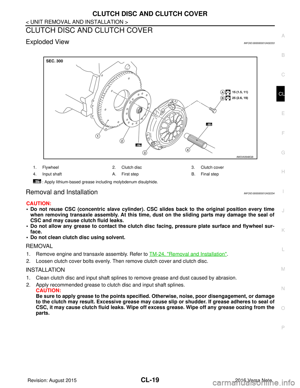 NISSAN NOTE 2016 Service Repair Manual CLUTCH DISC AND CLUTCH COVERCL-19
< UNIT REMOVAL AND INSTALLATION >
CEF
G H
I
J
K L
M A
B
CL
N
O P
CLUTCH DISC AND CLUTCH COVER
Exploded ViewINFOID:0000000012432233
Removal and InstallationINFOID:0000 NISSAN NOTE 2016 Service Repair Manual CLUTCH DISC AND CLUTCH COVERCL-19
< UNIT REMOVAL AND INSTALLATION >
CEF
G H
I
J
K L
M A
B
CL
N
O P
CLUTCH DISC AND CLUTCH COVER
Exploded ViewINFOID:0000000012432233
Removal and InstallationINFOID:0000