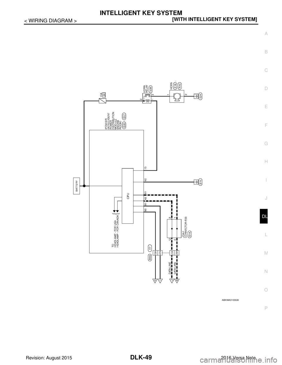 NISSAN NOTE 2016  Service Repair Manual INTELLIGENT KEY SYSTEMDLK-49
< WIRING DIAGRAM > [WITH INTELLIGENT KEY SYSTEM]
C
D
E
F
G H
I
J
L
M A
B
DLK
N
O P
ABKWA3103GB
Revision: August 2015 2016 Versa Note

cardiagn.com  