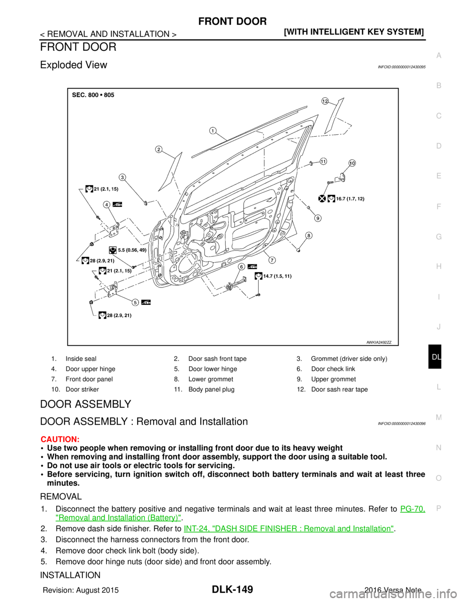 NISSAN NOTE 2016  Service Repair Manual FRONT DOORDLK-149
< REMOVAL AND INSTALLATION > [WITH INTELLIGENT KEY SYSTEM]
C
D
E
F
G H
I
J
L
M A
B
DLK
N
O P
FRONT DOOR
Exploded ViewINFOID:0000000012430095
DOOR ASSEMBLY
DOOR ASSEMBLY : Removal and
