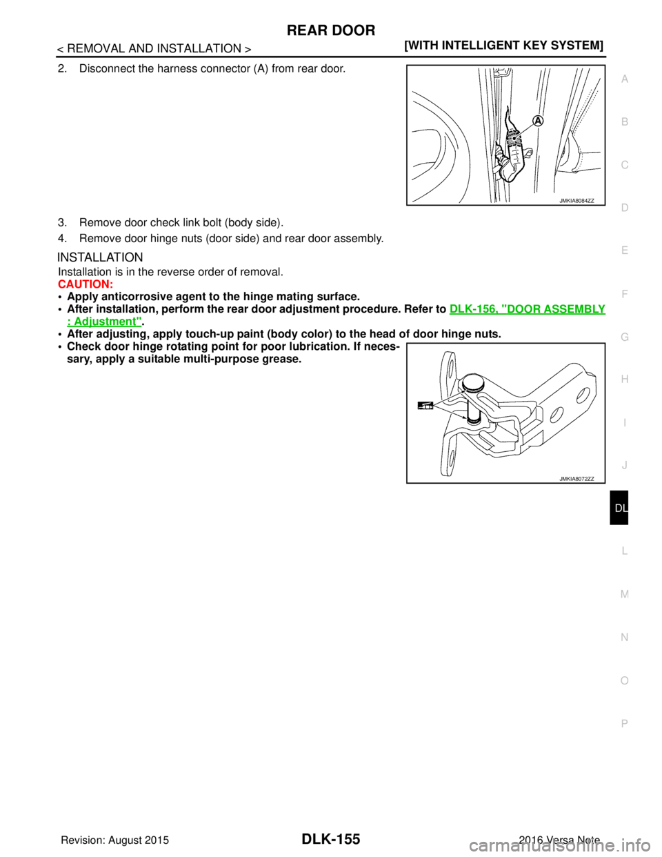 NISSAN NOTE 2016  Service Repair Manual REAR DOORDLK-155
< REMOVAL AND INSTALLATION > [WITH INTELLIGENT KEY SYSTEM]
C
D
E
F
G H
I
J
L
M A
B
DLK
N
O P
2. Disconnect the harness connector (A) from rear door.
3. Remove door check link bolt (bo
