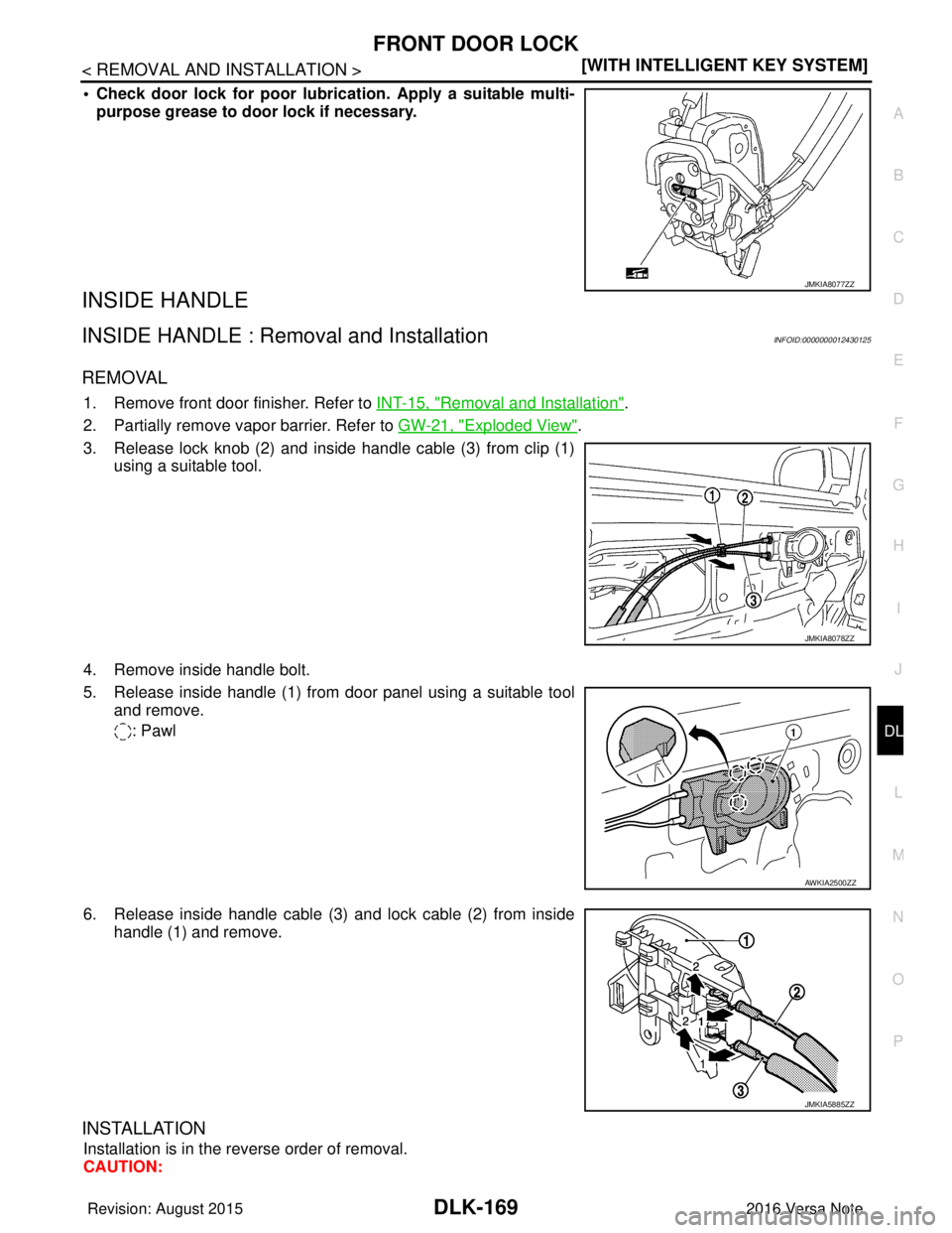 NISSAN NOTE 2016  Service Repair Manual FRONT DOOR LOCKDLK-169
< REMOVAL AND INSTALLATION > [WITH INTELLIGENT KEY SYSTEM]
C
D
E
F
G H
I
J
L
M A
B
DLK
N
O P
• Check door lock for poor lubri cation. Apply a suitable multi-
purpose grease to