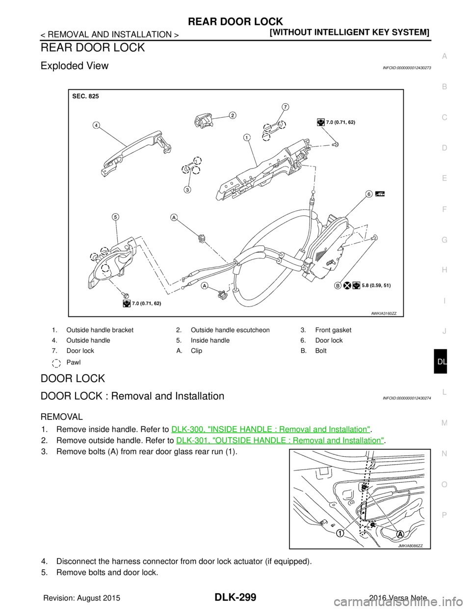 NISSAN NOTE 2016  Service Repair Manual REAR DOOR LOCKDLK-299
< REMOVAL AND INSTALLATION > [WITHOUT INTELLIGENT KEY SYSTEM]
C
D
E
F
G H
I
J
L
M A
B
DLK
N
O P
REAR DOOR LOCK
Exploded ViewINFOID:0000000012430273
DOOR LOCK
DOOR LOCK : Remova l